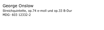 George Onslow
Streichquintette, op.74 e-moll und op.33 B-Dur 
MDG- 603 12332-2