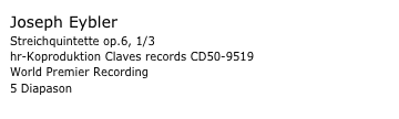 Joseph Eybler
Streichquintette op.6, 1/3
hr-Koproduktion Claves records CD50-9519 
World Premier Recording  5 Diapason